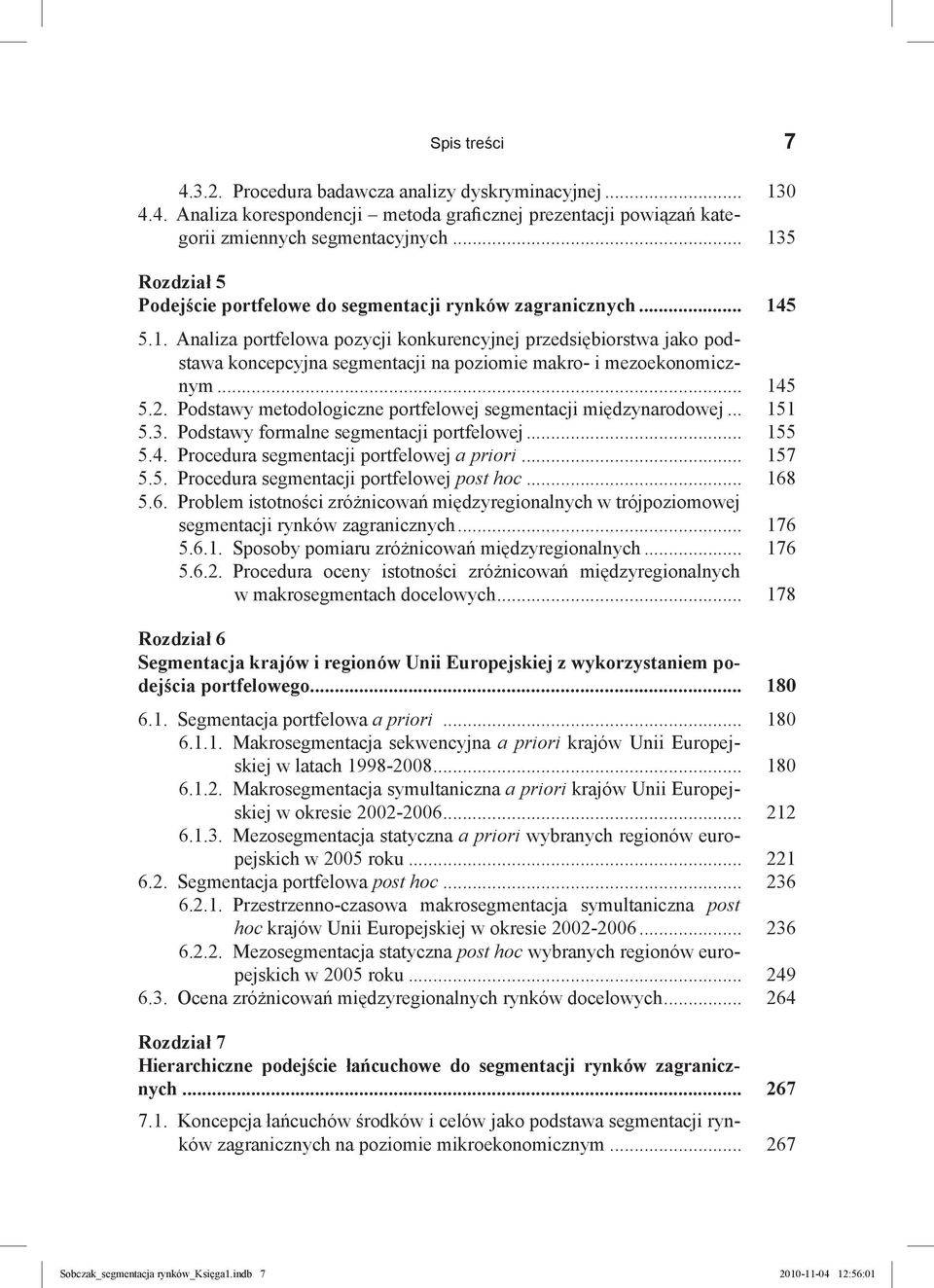 .. 145 5.2. Podstawy metodologiczne portfelowej segmentacji międzynarodowej... 151 5.3. Podstawy formalne segmentacji portfelowej... 155 5.4. Procedura segmentacji portfelowej a priori... 157 5.5. Procedura segmentacji portfelowej post hoc.