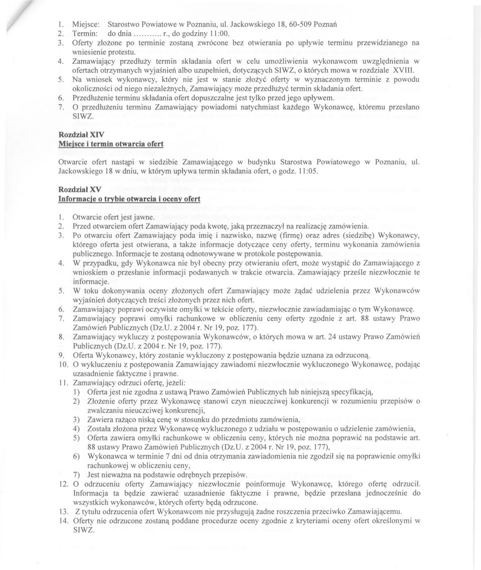 Zamawiajacy przedluzy tennin skladania ofert w celu umozliwienia wykonawcom uwzglednienia w ofertach otrzymanych wyjasnien albo uzupelnien, dotyczacych SIWZ, o których mowa w rozdziale XVIII.