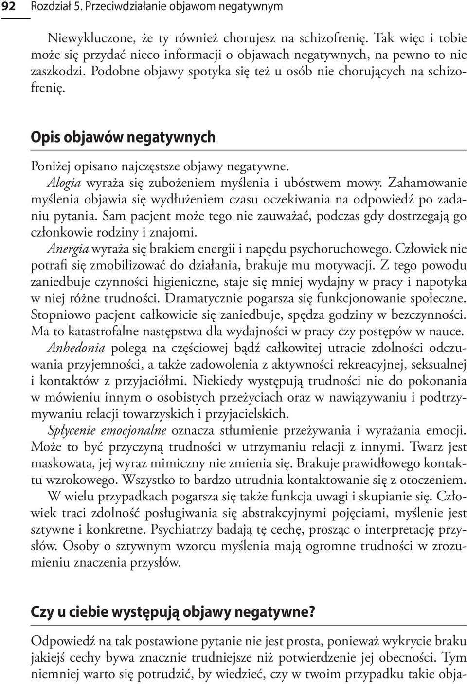 Opis objawów negatywnych Poniżej opisano najczęstsze objawy negatywne. Alogia wyraża się zubożeniem myślenia i ubóstwem mowy.