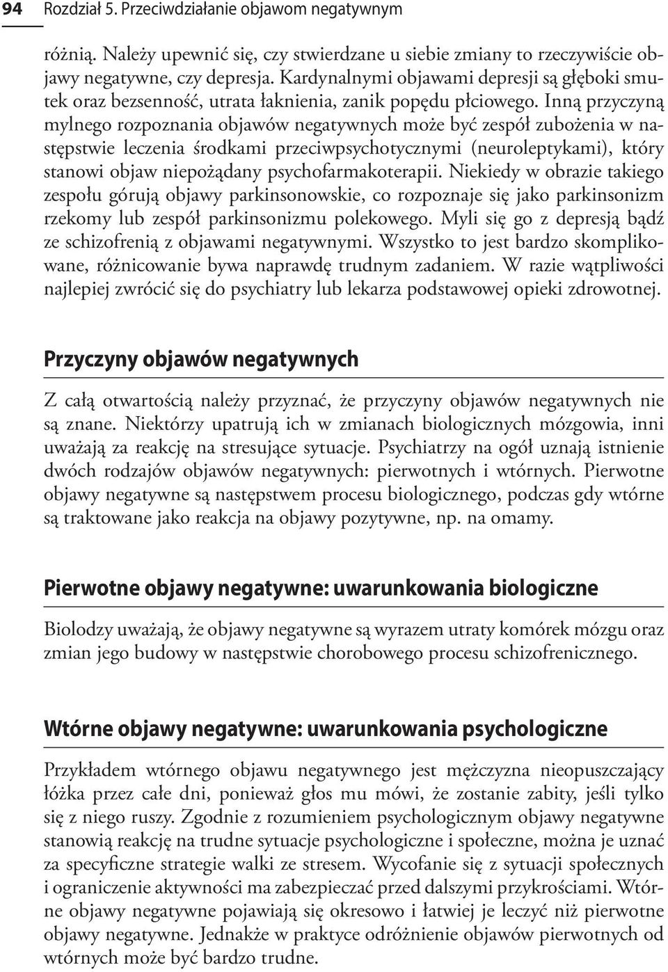 Inną przyczyną mylnego rozpoznania objawów negatywnych może być zespół zubożenia w następstwie leczenia środkami przeciwpsychotycznymi (neuroleptykami), który stanowi objaw niepożądany