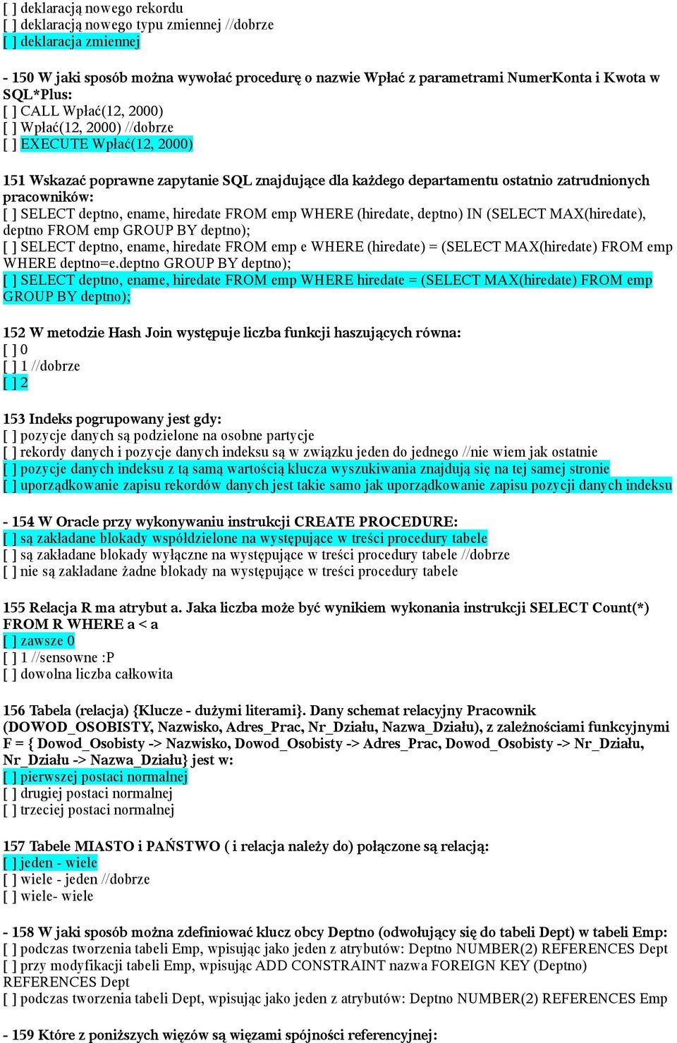 [ ] SELECT deptno, ename, hiredate FROM emp WHERE (hiredate, deptno) IN (SELECT MAX(hiredate), deptno FROM emp GROUP BY deptno); [ ] SELECT deptno, ename, hiredate FROM emp e WHERE (hiredate) =