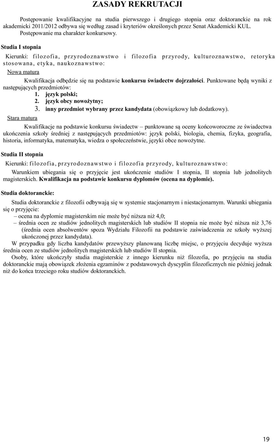 Studia I stopnia Kierunki: filozofia, przyrodoznawstwo i filozofia przyrody, kulturoznawstwo, retoryka stosowana, etyka, naukoznawstwo: Nowa matura Kwalifikacja odbędzie się na podstawie konkursu