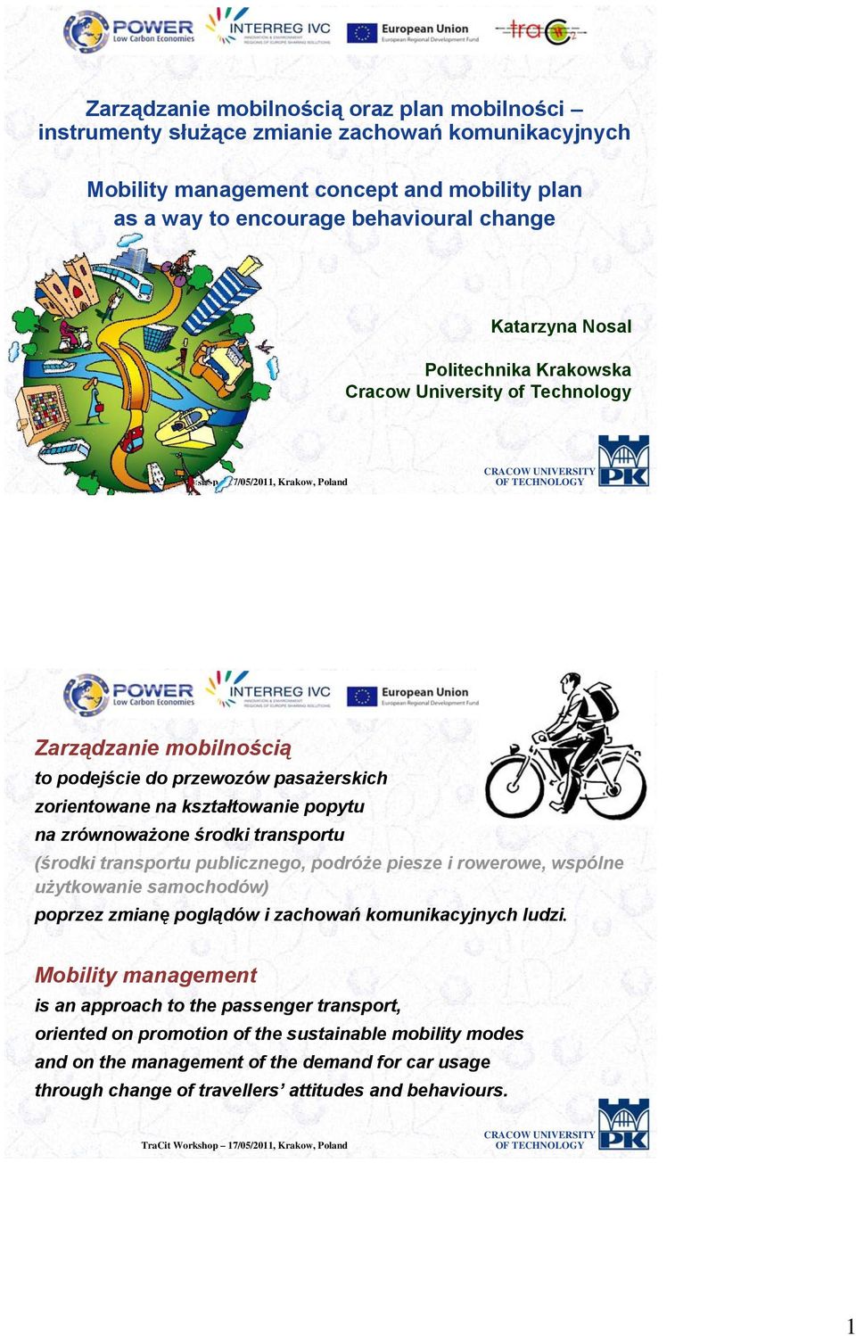 środki transportu (środki transportu publicznego, podróże piesze i rowerowe, wspólne użytkowanie samochodów) poprzez zmianę poglądów i zachowań komunikacyjnych ludzi.