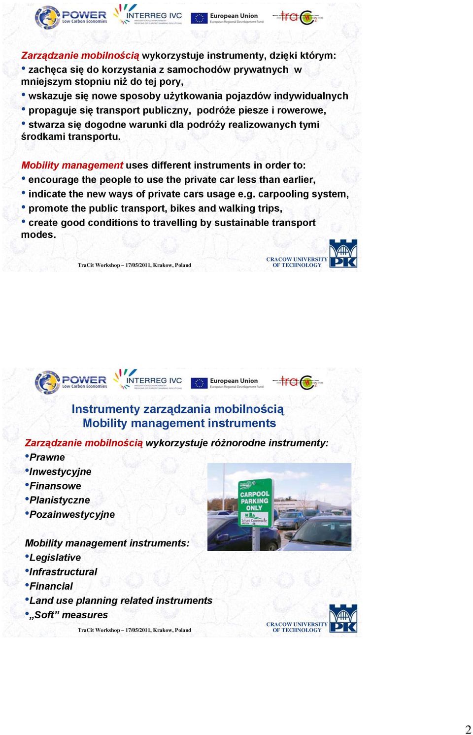 Mobility management uses different instruments in order to: encourage the people to use the private car less than earlier, indicate the new ways of private cars usage e.g. carpooling system, promote the public transport, bikes and walking trips, create good conditions to travelling by sustainable transport modes.