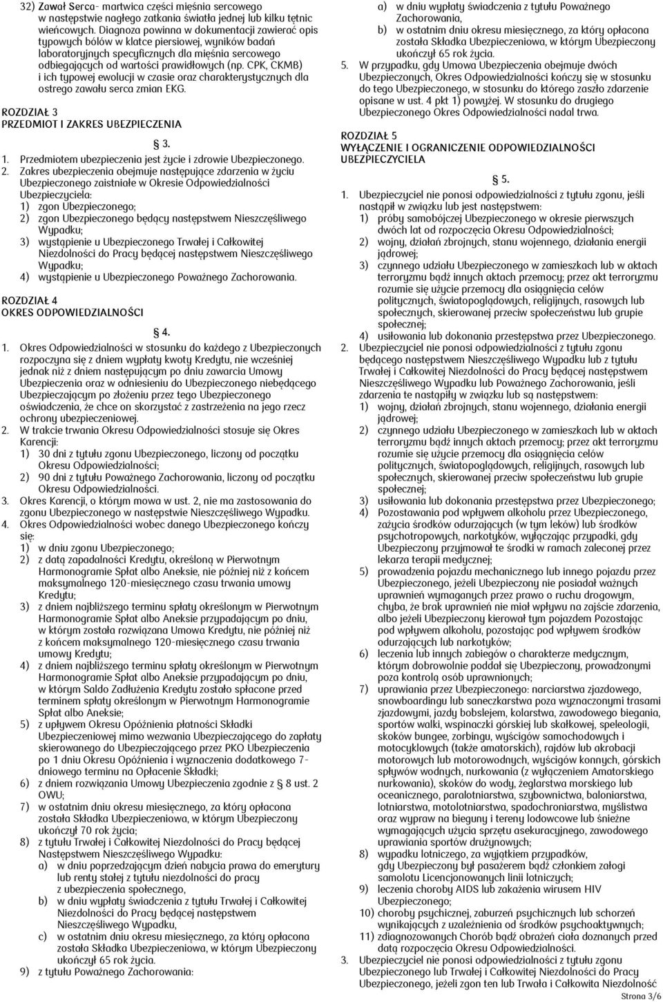 CPK, CKMB) i ich typowej ewolucji w czasie oraz charakterystycznych dla ostrego zawału serca zmian EKG. ROZDZIAŁ 3 PRZEDMIOT I ZAKRES UBEZPIECZENIA 3. 1.