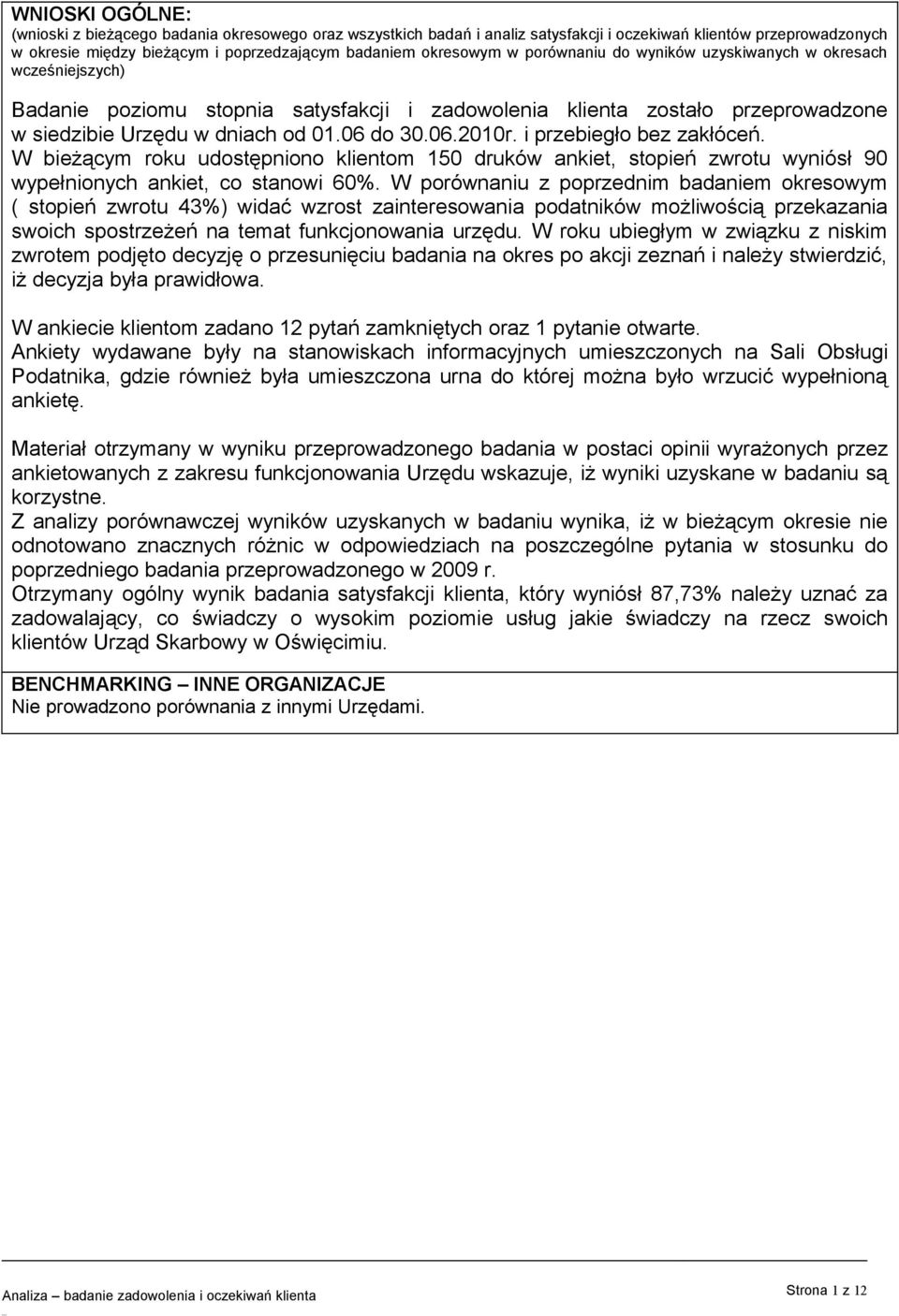 i przebiegło bez zakłóceń. W bieżącym roku udostępniono klientom 15 druków ankiet, stopień zwrotu wyniósł 9 wypełnionych ankiet, co stanowi 6%.