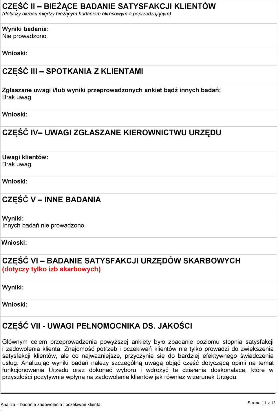 Wnioski: CZĘŚĆ IV UWAGI ZGŁASZANE KIEROWNICTWU URZĘDU Uwagi klientów: Brak uwag. Wnioski: CZĘŚĆ V INNE BADANIA Wyniki: Innych badań nie prowadzono.