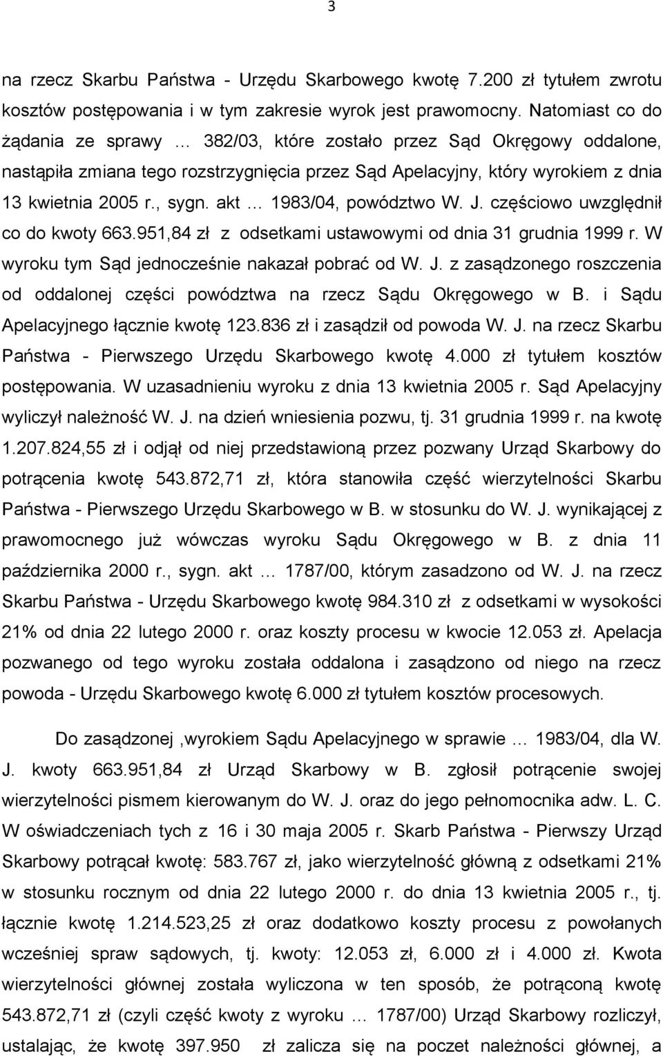 akt 1983/04, powództwo W. J. częściowo uwzględnił co do kwoty 663.951,84 zł z odsetkami ustawowymi od dnia 31 grudnia 1999 r. W wyroku tym Sąd jednocześnie nakazał pobrać od W. J. z zasądzonego roszczenia od oddalonej części powództwa na rzecz Sądu Okręgowego w B.