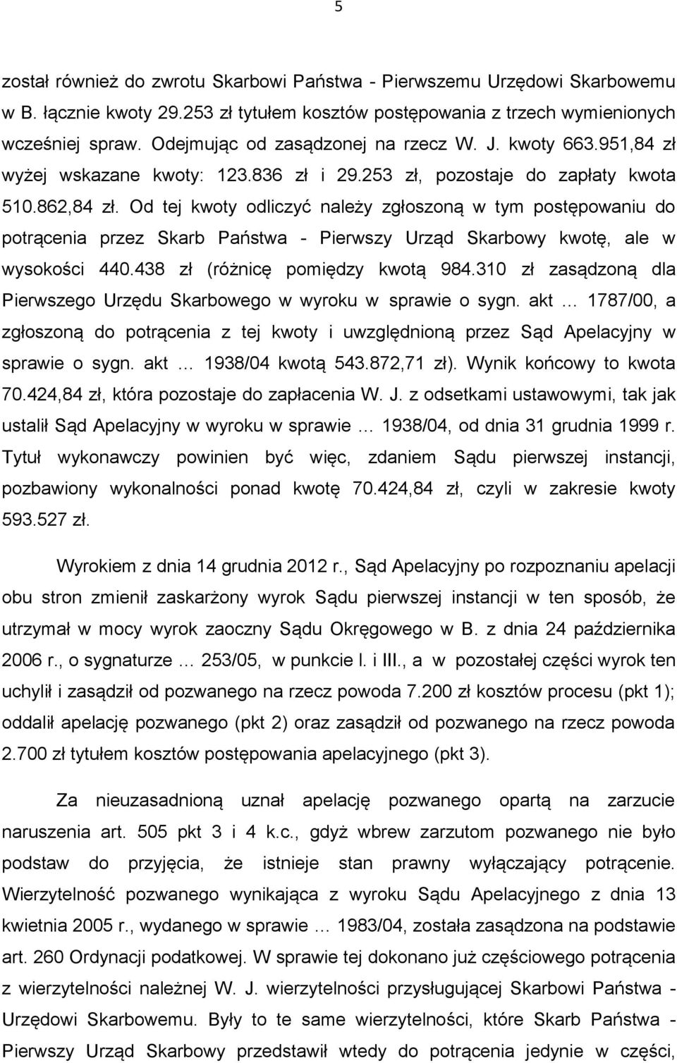 Od tej kwoty odliczyć należy zgłoszoną w tym postępowaniu do potrącenia przez Skarb Państwa - Pierwszy Urząd Skarbowy kwotę, ale w wysokości 440.438 zł (różnicę pomiędzy kwotą 984.