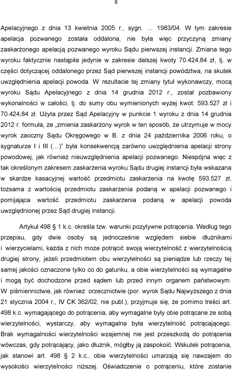 Zmiana tego wyroku faktycznie nastąpiła jedynie w zakresie dalszej kwoty 70.424,84 zł, tj.