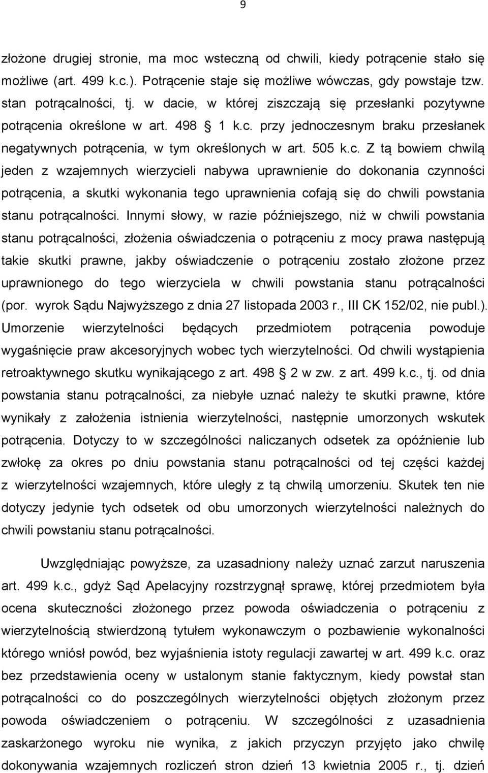 Innymi słowy, w razie późniejszego, niż w chwili powstania stanu potrącalności, złożenia oświadczenia o potrąceniu z mocy prawa następują takie skutki prawne, jakby oświadczenie o potrąceniu zostało