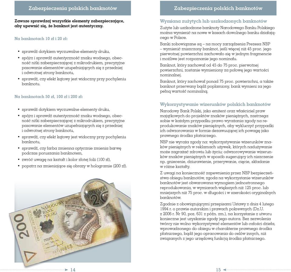 Na banknotach 0 zł, 00 zł i 00 zł: sprawdź dotykiem wyczuwalne elementy druku, spójrz i sprawdź autentyczność znaku wodnego, obecność nitki zabezpieczającej z mikrodrukiem, precyzyjne pasowanie