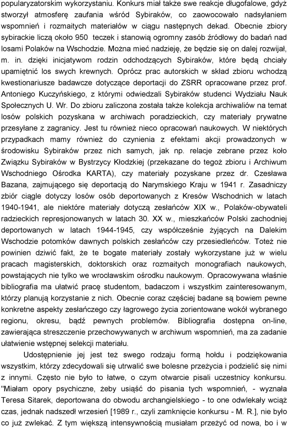 Obecnie zbiory sybirackie liczą około 950 teczek i stanowią ogromny zasób źródłowy do badań nad losami Polaków na Wschodzie. Można mieć nadzieję, że będzie się on dalej rozwijał, m. in.