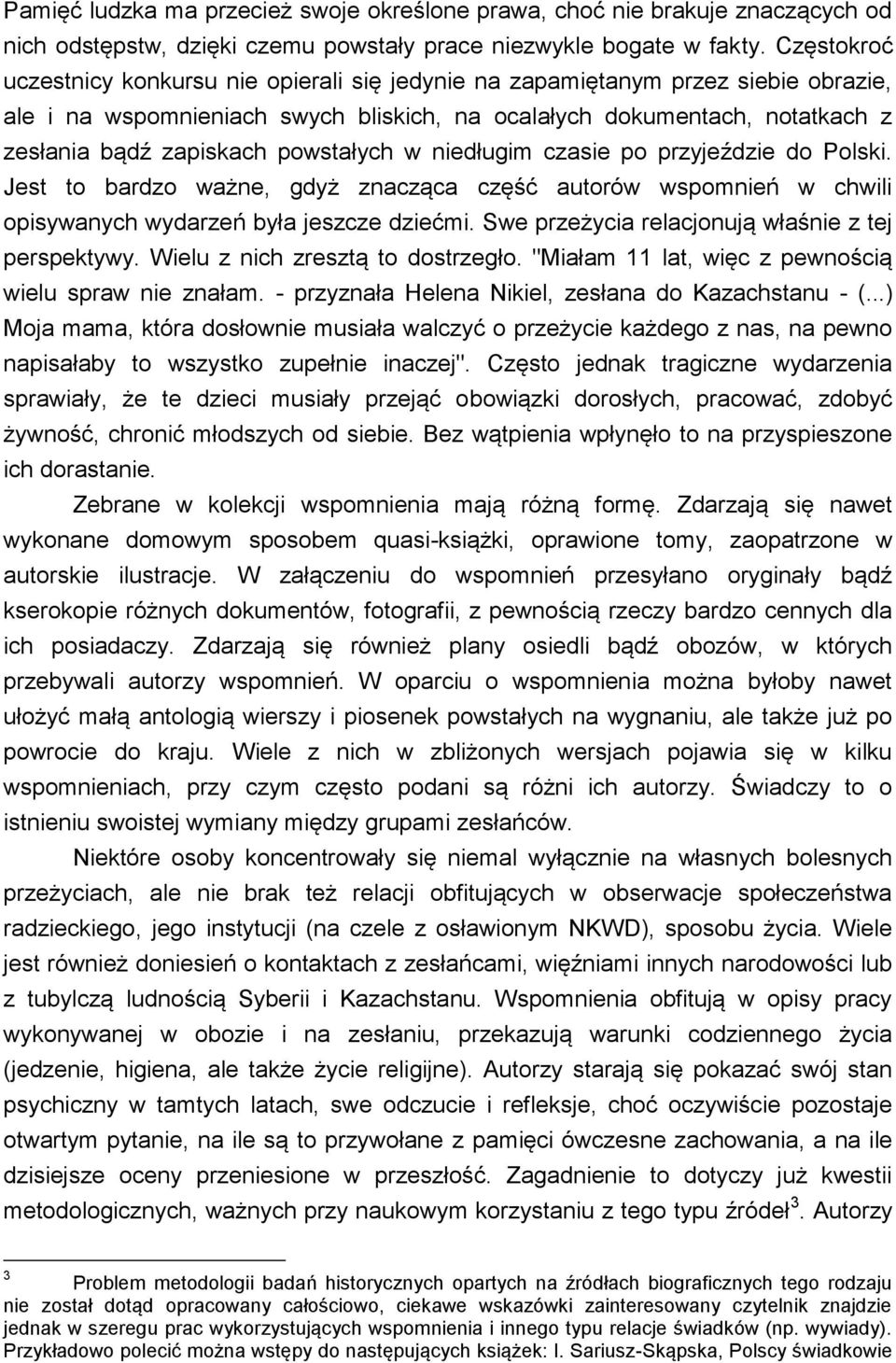 powstałych w niedługim czasie po przyjeździe do Polski. Jest to bardzo ważne, gdyż znacząca część autorów wspomnień w chwili opisywanych wydarzeń była jeszcze dziećmi.