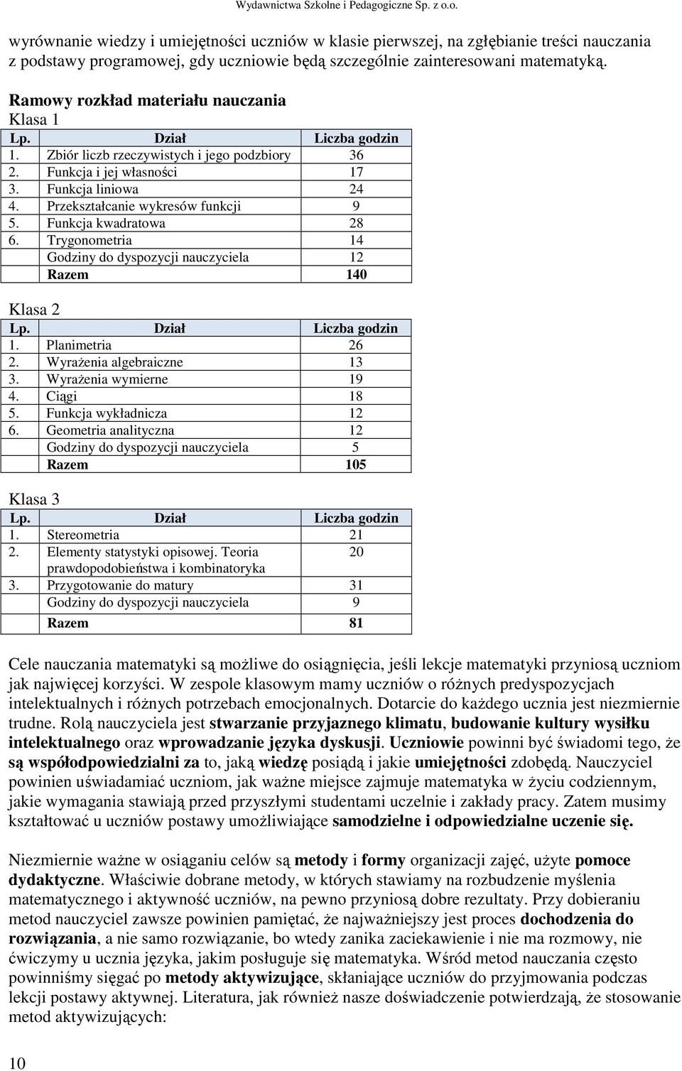 Funkcja kwadratowa 28 6. Trygonometria 14 Godziny do dyspozycji nauczyciela 12 Razem 140 Klasa 2 Lp. Dział Liczba godzin 1. Planimetria 26 2. WyraŜenia algebraiczne 13 3. WyraŜenia wymierne 19 4.