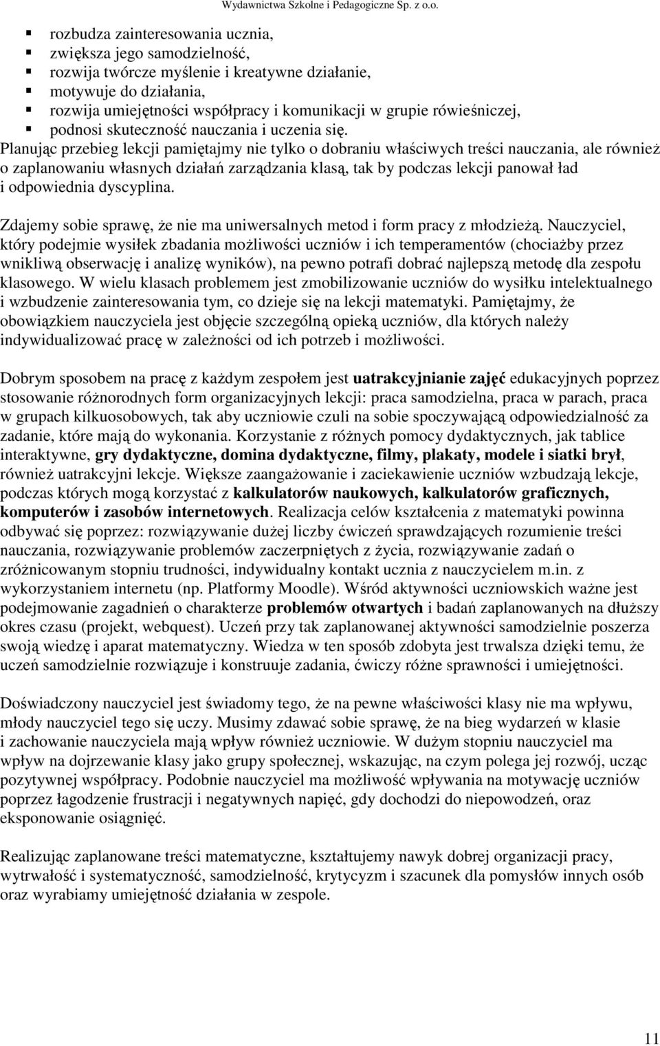 Planując przebieg lekcji pamiętajmy nie tylko o dobraniu właściwych treści nauczania, ale równieŝ o zaplanowaniu własnych działań zarządzania klasą, tak by podczas lekcji panował ład i odpowiednia