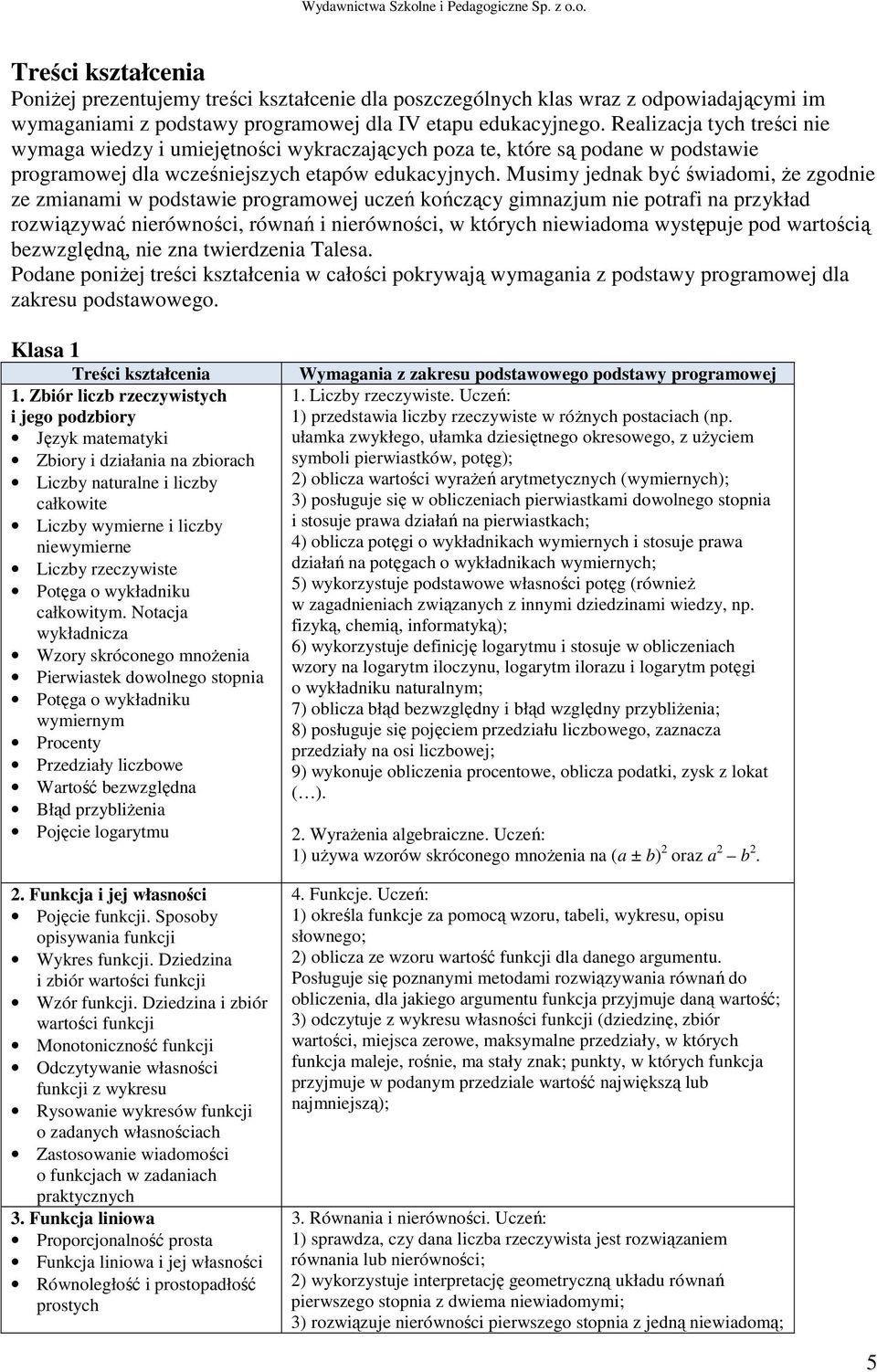 Musimy jednak być świadomi, Ŝe zgodnie ze zmianami w podstawie programowej uczeń kończący gimnazjum nie potrafi na przykład rozwiązywać nierówności, równań i nierówności, w których niewiadoma