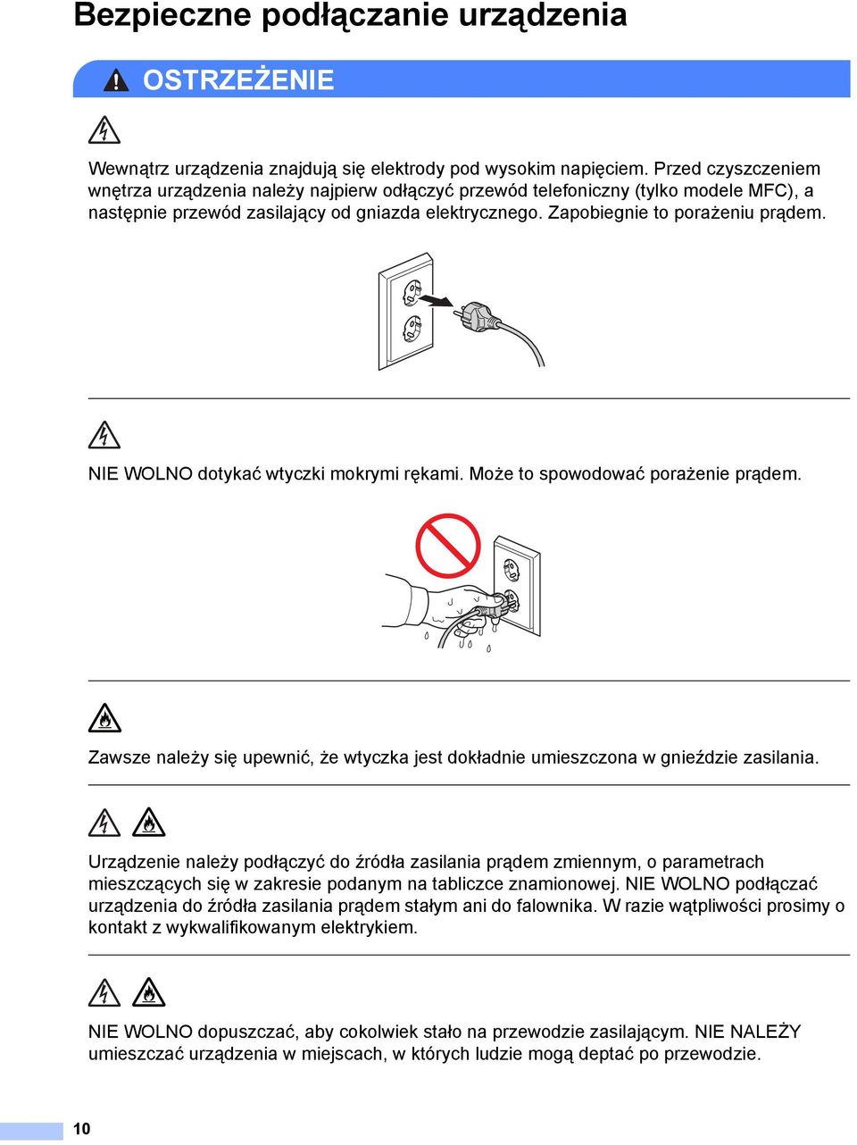 NIE WOLNO dotykać wtyczki mokrymi rękami. Może to spowodować porażenie prądem. Zawsze należy się upewnić, że wtyczka jest dokładnie umieszczona w gnieździe zasilania.