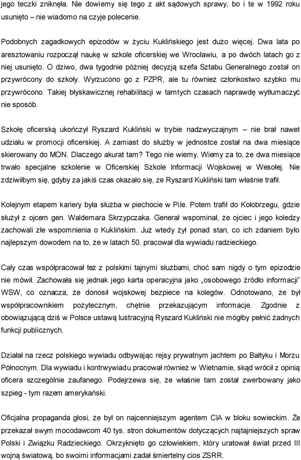 O dziwo, dwa tygodnie później decyzją szefa Sztabu Generalnego został on przywrócony do szkoły. Wyrzucono go z PZPR, ale tu również członkostwo szybko mu przywrócono.