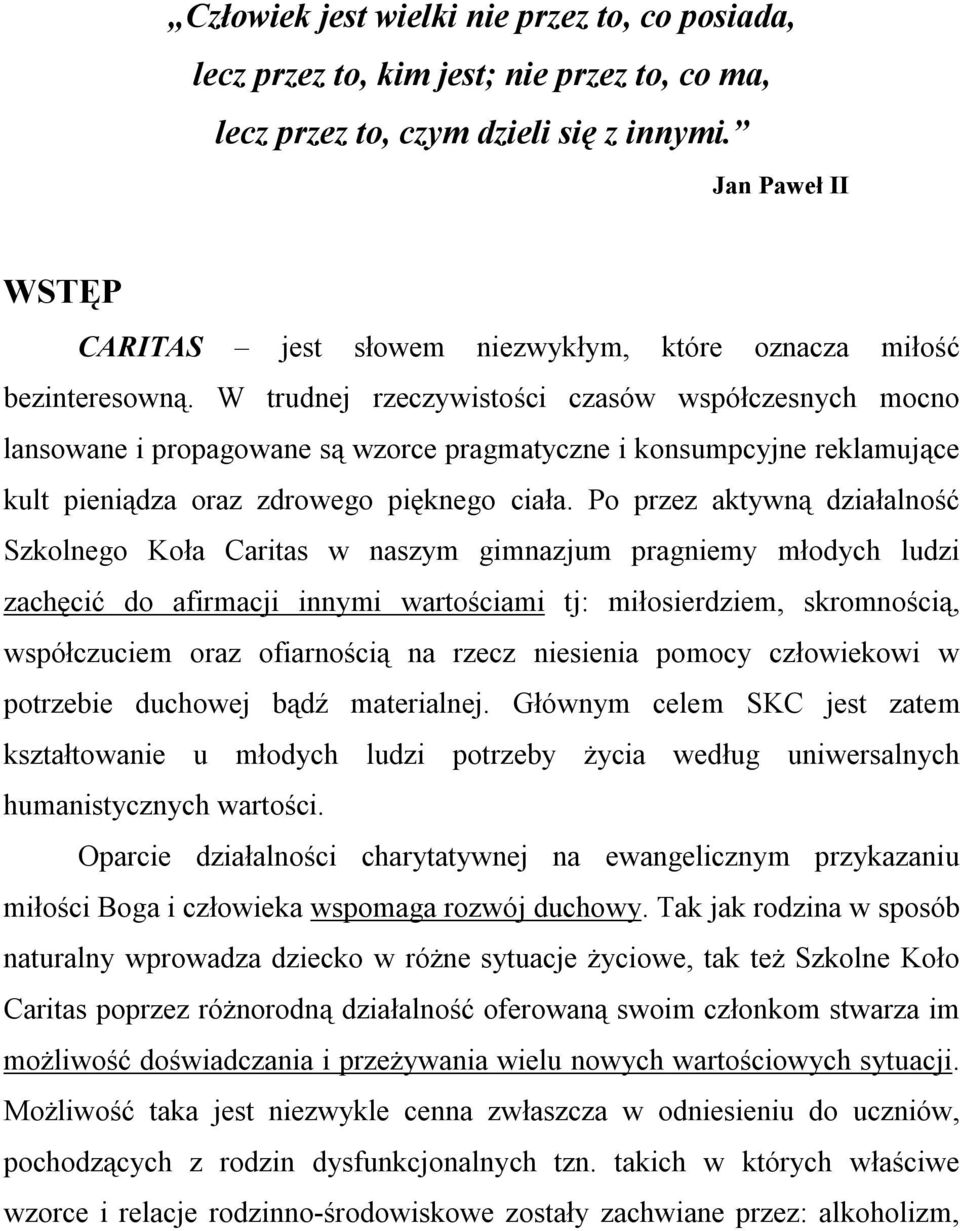 W trudnej rzeczywistości czasów współczesnych mocno lansowane i propagowane są wzorce pragmatyczne i konsumpcyjne reklamujące kult pieniądza oraz zdrowego pięknego ciała.