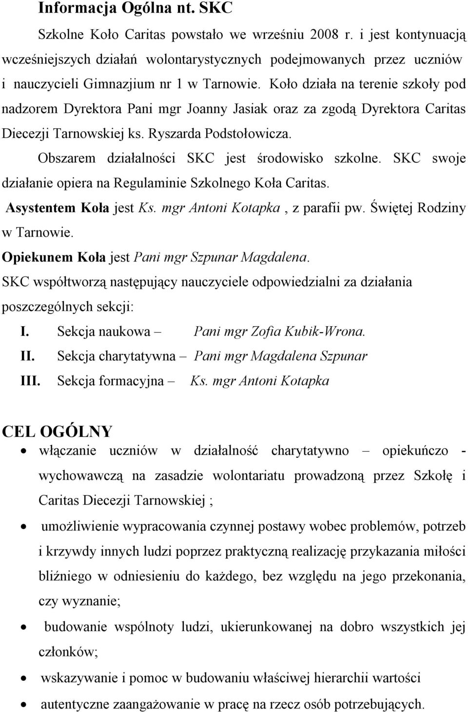 Koło działa na terenie szkoły pod nadzorem Dyrektora Pani mgr Joanny Jasiak oraz za zgodą Dyrektora Caritas Diecezji Tarnowskiej ks. Ryszarda Podstołowicza.