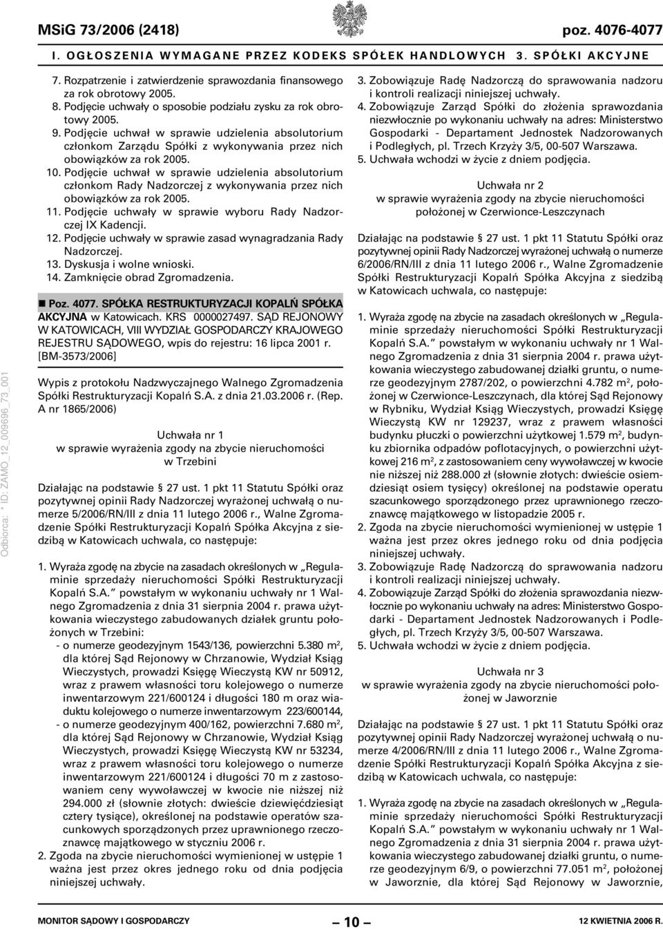 Podjęcie uchwał w sprawie udzielenia absolutorium członkom Rady Nadzorczej z wykonywania przez nich obowiązków za rok 2005. 11. Podjęcie uchwały w sprawie wyboru Rady Nadzorczej IX Kadencji. 12.