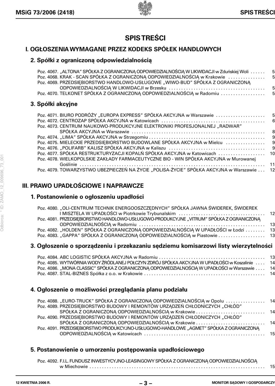 PRZEDSIĘBIORSTWO HANDLOWO-USŁUGOWE WIWO-BUD SPÓŁKA Z OGRANICZONĄ ODPOWIEDZIALNOŚCIĄ W LIKWIDACJI w Brzesku....................................... 5 Poz. 4070.