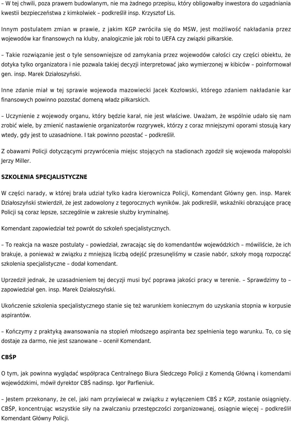 Takie rozwiązanie jest o tyle sensowniejsze od zamykania przez wojewodów całości czy części obiektu, że dotyka tylko organizatora i nie pozwala takiej decyzji interpretować jako wymierzonej w kibiców