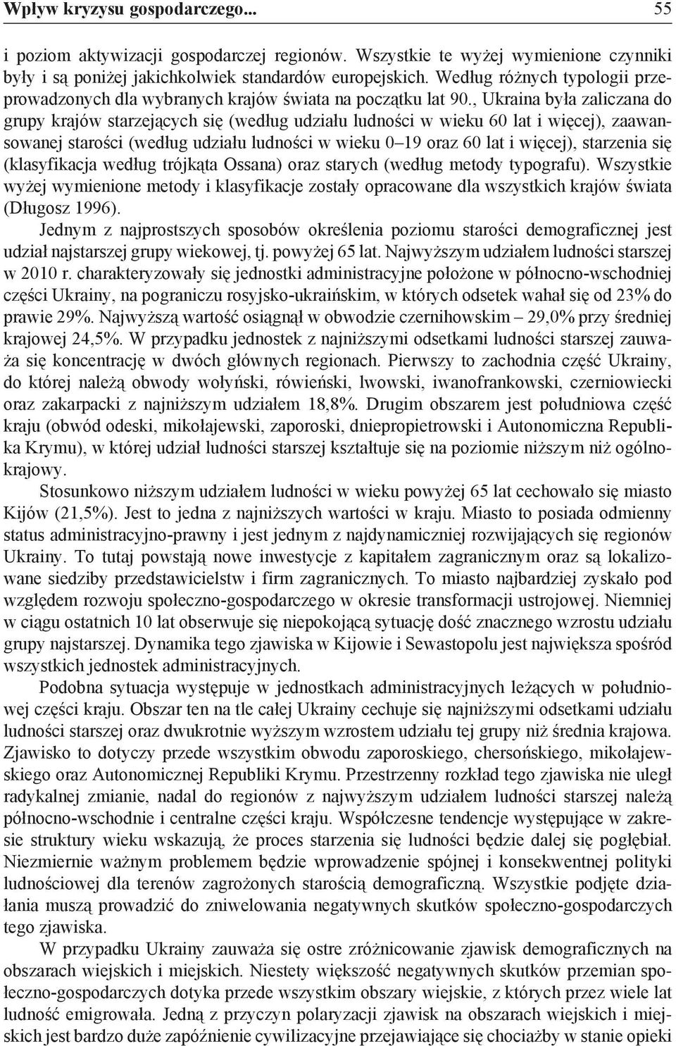 , Ukraina była zaliczana do grupy krajów starzejących się (według udziału ludności w wieku 60 lat i więcej), zaawansowanej starości (według udziału ludności w wieku 0 19 oraz 60 lat i więcej),