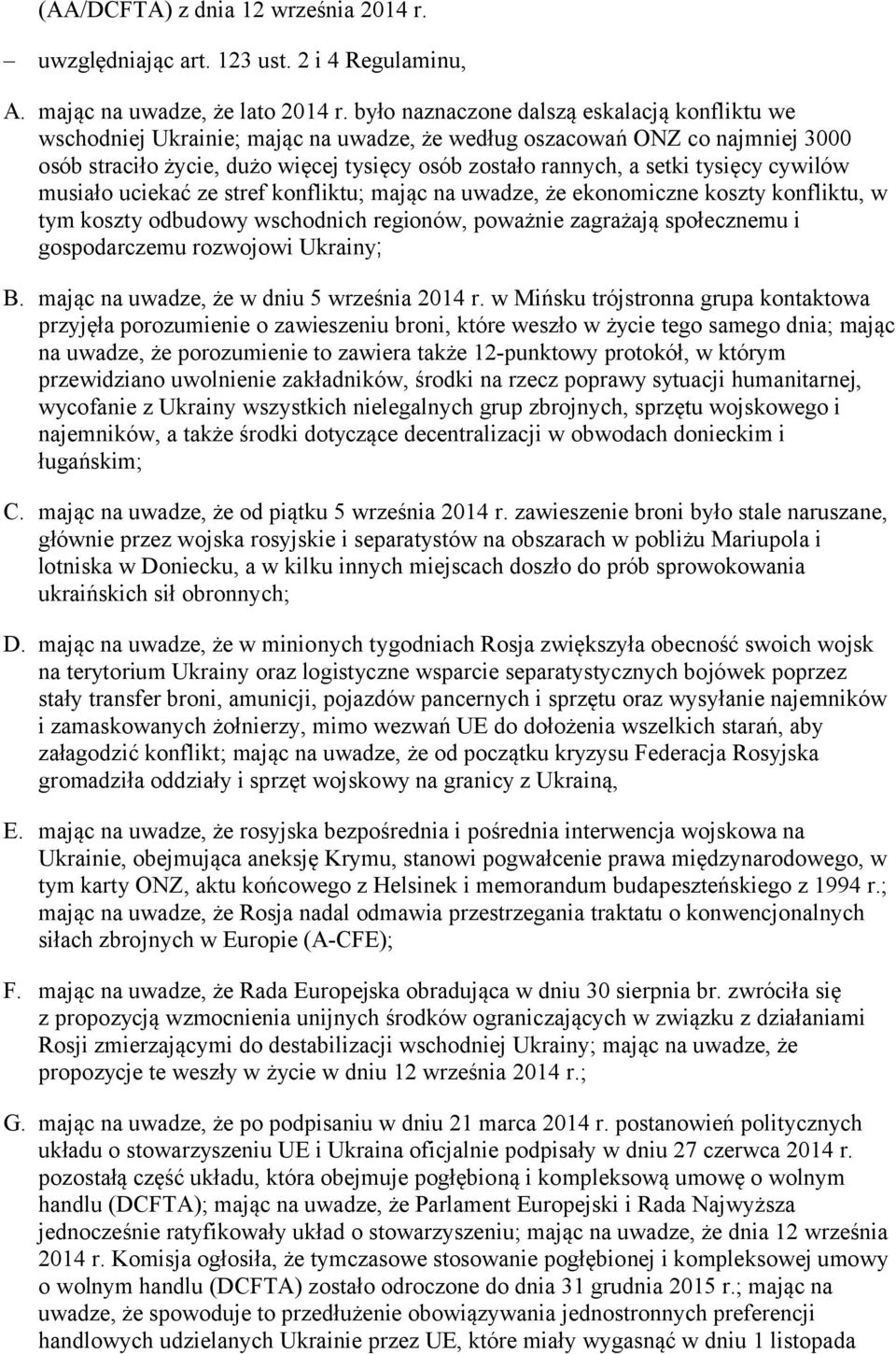 tysięcy cywilów musiało uciekać ze stref konfliktu; mając na uwadze, że ekonomiczne koszty konfliktu, w tym koszty odbudowy wschodnich regionów, poważnie zagrażają społecznemu i gospodarczemu