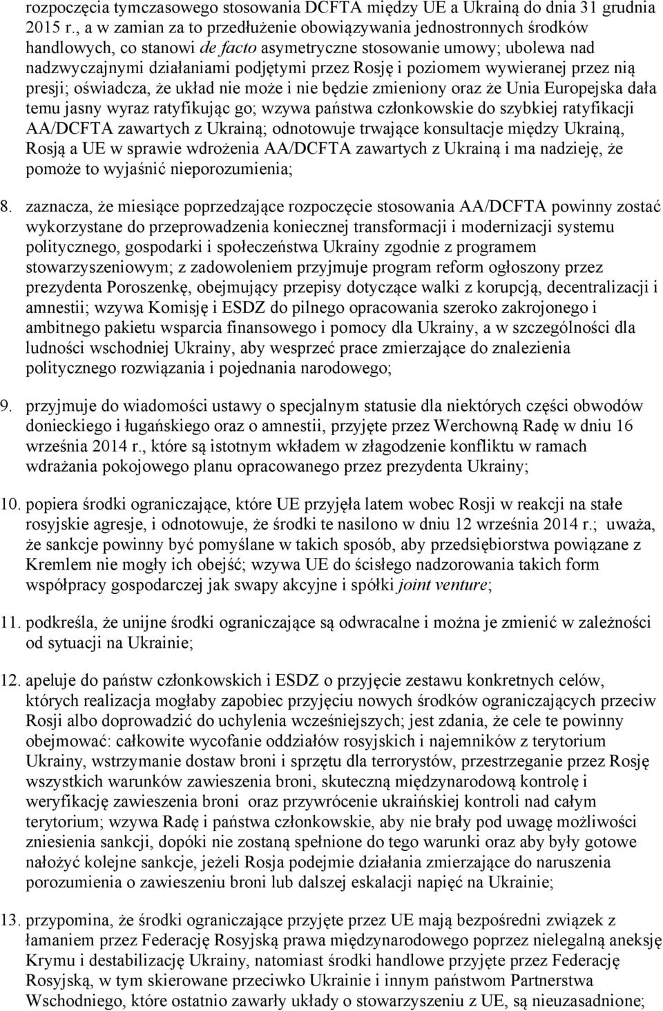 poziomem wywieranej przez nią presji; oświadcza, że układ nie może i nie będzie zmieniony oraz że Unia Europejska dała temu jasny wyraz ratyfikując go; wzywa państwa członkowskie do szybkiej