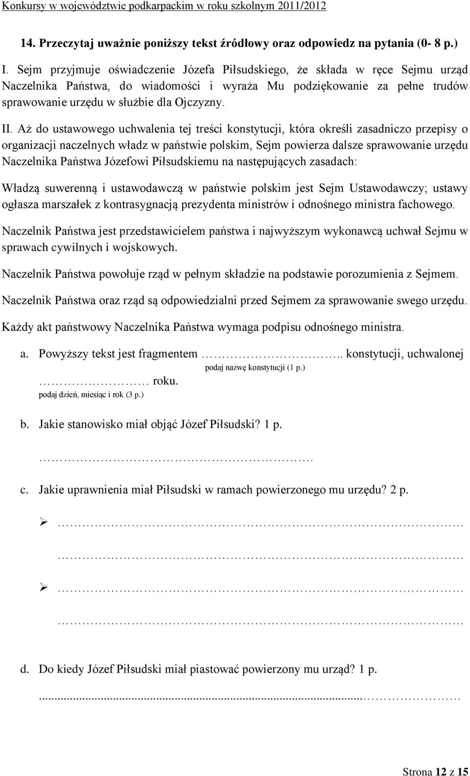 Aż do ustawowego uchwalenia tej treści konstytucji, która określi zasadniczo przepisy o organizacji naczelnych władz w państwie polskim, Sejm powierza dalsze sprawowanie urzędu Naczelnika Państwa