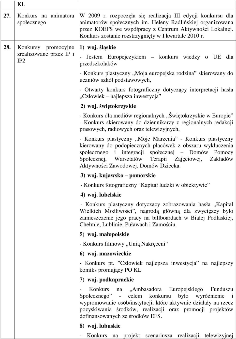 śląskie - Jestem Europejczykiem konkurs wiedzy o UE dla przedszkolaków - Konkurs plastyczny Moja europejska rodzina skierowany do uczniów szkół podstawowych, - Otwarty konkurs fotograficzny dotyczący