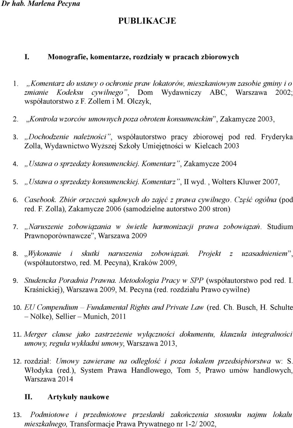 Kontrola wzorców umownych poza obrotem konsumenckim, Zakamycze 2003, 3. Dochodzenie należności, współautorstwo pracy zbiorowej pod red.