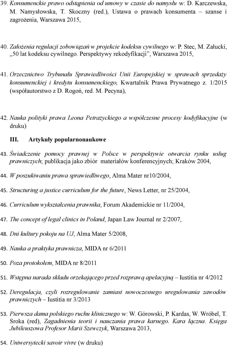 Orzecznictwo Trybunału Sprawiedliwości Unii Europejskiej w sprawach sprzedaży konsumenckiej i kredytu konsumenckiego, Kwartalnik Prawa Prywatnego z. 1/2015 (współautorstwo z D. Rogoń, red. M.