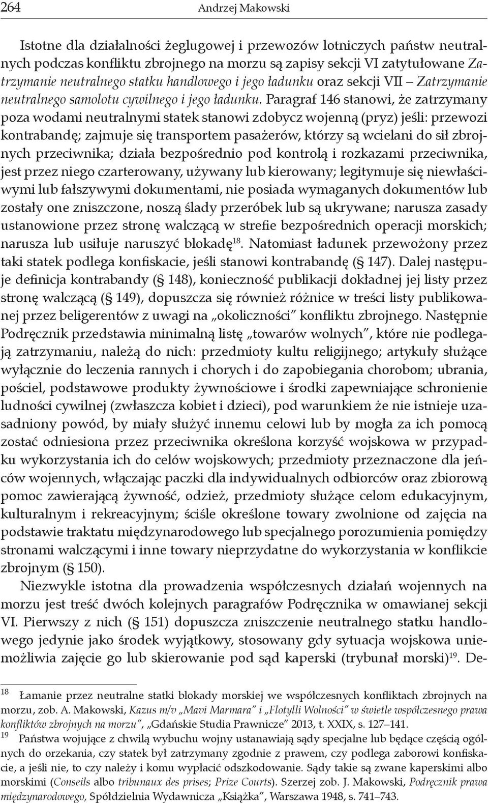 Paragraf 146 stanowi, że zatrzymany poza wodami neutralnymi statek stanowi zdobycz wojenną (pryz) jeśli: przewozi kontrabandę; zajmuje się transportem pasażerów, którzy są wcielani do sił zbrojnych