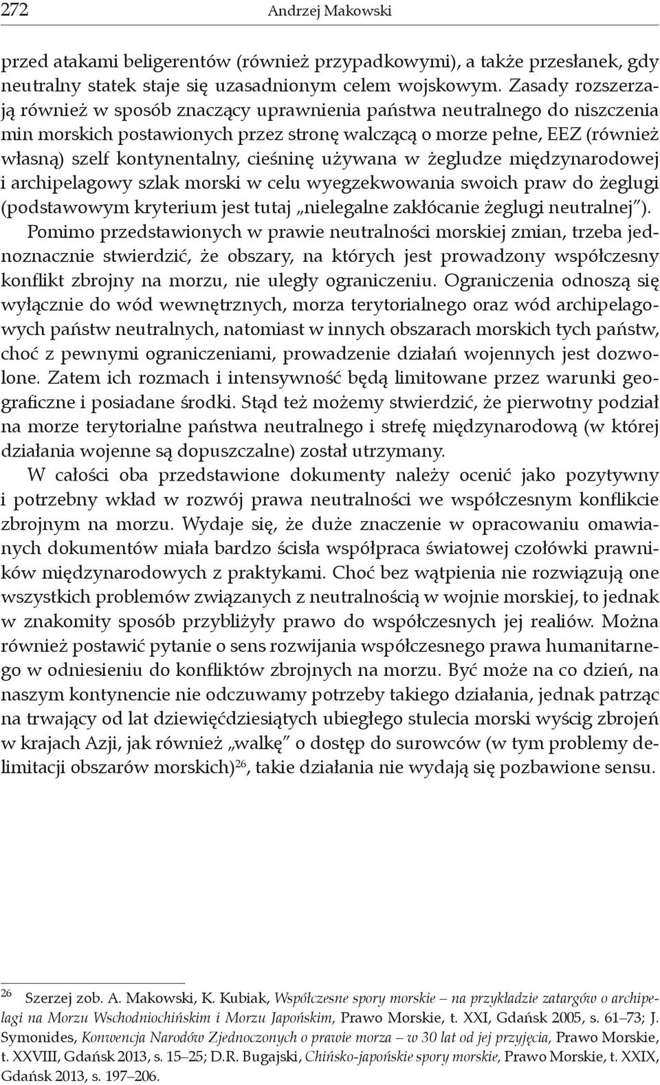 cieśninę używana w żegludze międzynarodowej i archipelagowy szlak morski w celu wyegzekwowania swoich praw do żeglugi (podstawowym kryterium jest tutaj nielegalne zakłócanie żeglugi neutralnej ).