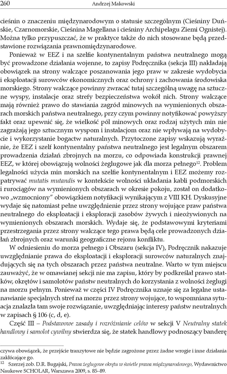 Ponieważ w EEZ i na szelfie kontynentalnym państwa neutralnego mogą być prowadzone działania wojenne, to zapisy Podręcznika (sekcja III) nakładają obowiązek na strony walczące poszanowania jego praw