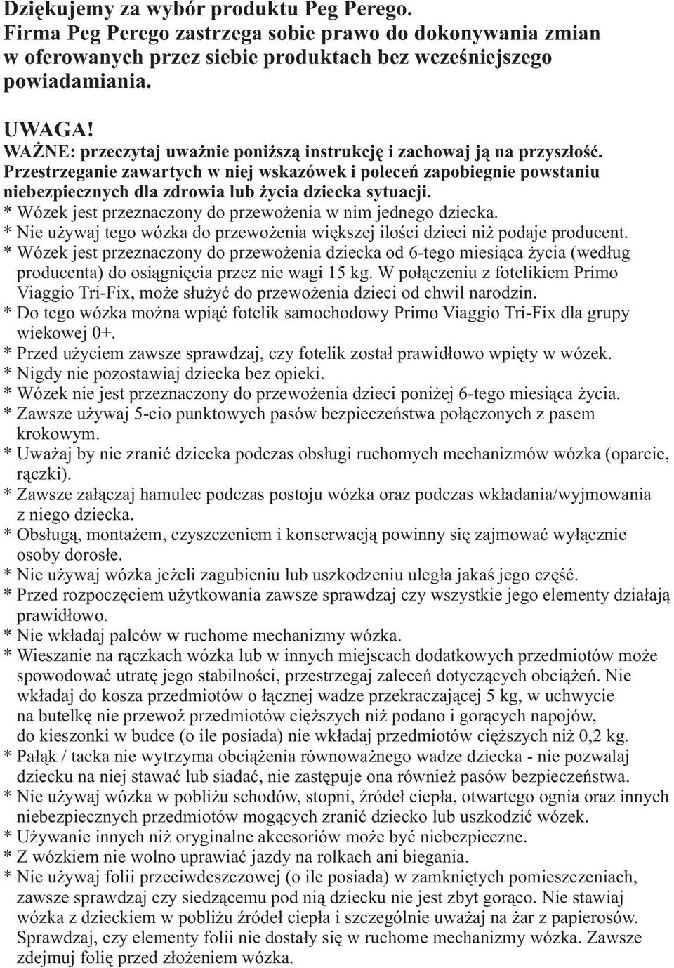 Przestrzeganie zawartych w niej wskazówek i poleceñ zapobiegnie powstaniu niebezpiecznych dla zdrowia lub ycia dziecka sytuacji. * Wózek jest przeznaczony do przewo enia w nim jednego dziecka.