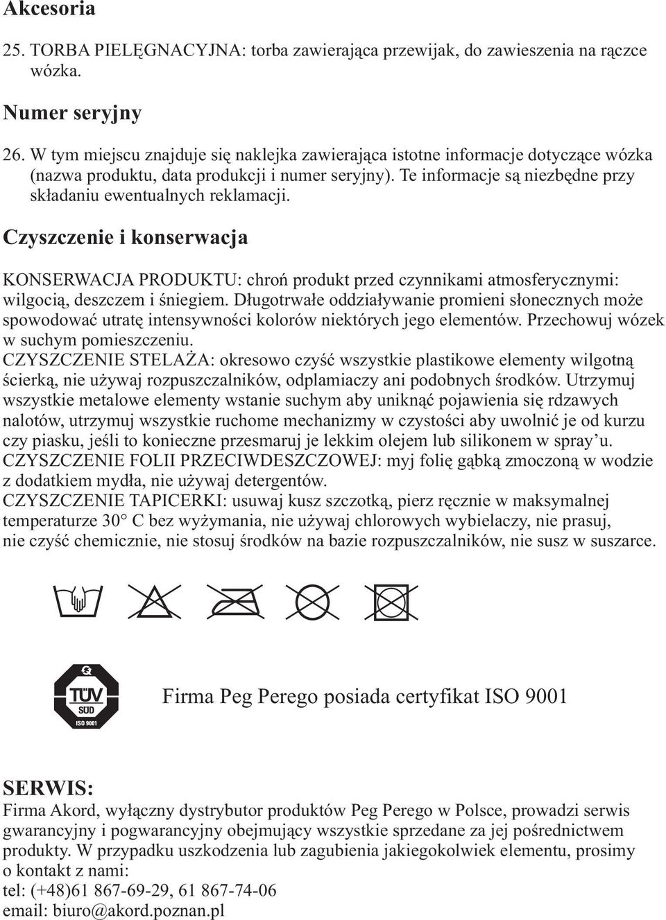 Czyszczenie i konserwacja KONSERWACJA PRODUKTU: chroñ produkt przed czynnikami atmosferycznymi: wilgoci¹, deszczem i œniegiem.