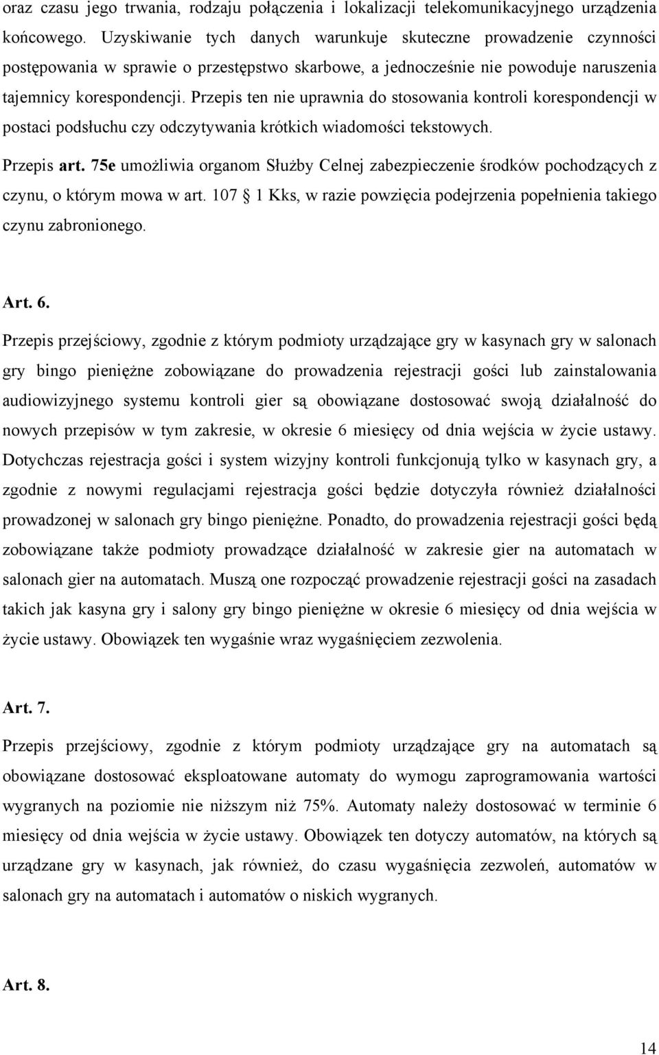 Przepis ten nie uprawnia do stosowania kontroli korespondencji w postaci podsłuchu czy odczytywania krótkich wiadomości tekstowych. Przepis art.