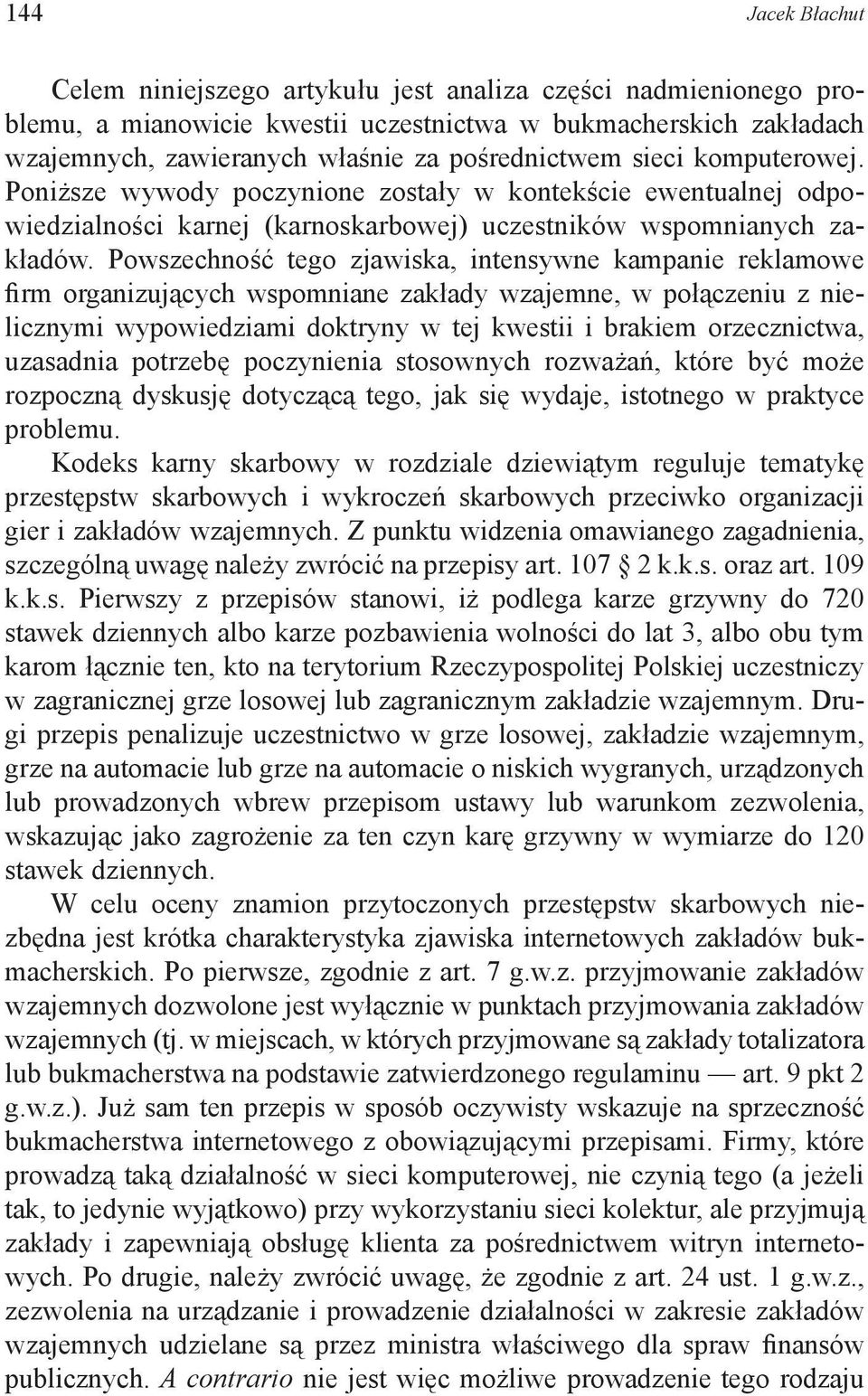 Powszechność tego zjawiska, intensywne kampanie reklamowe firm organizujących wspomniane zakłady wzajemne, w połączeniu z nielicznymi wypowiedziami doktryny w tej kwestii i brakiem orzecznictwa,