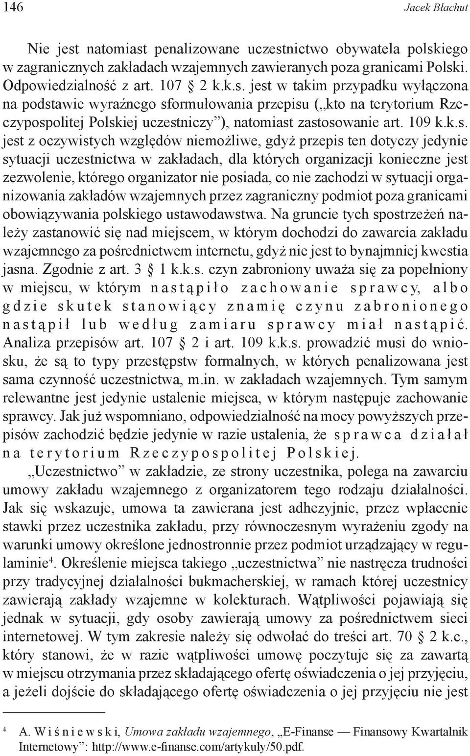 jest z oczywistych względów niemożliwe, gdyż przepis ten dotyczy jedynie sytuacji uczestnictwa w zakładach, dla których organizacji konieczne jest zezwolenie, którego organizator nie posiada, co nie