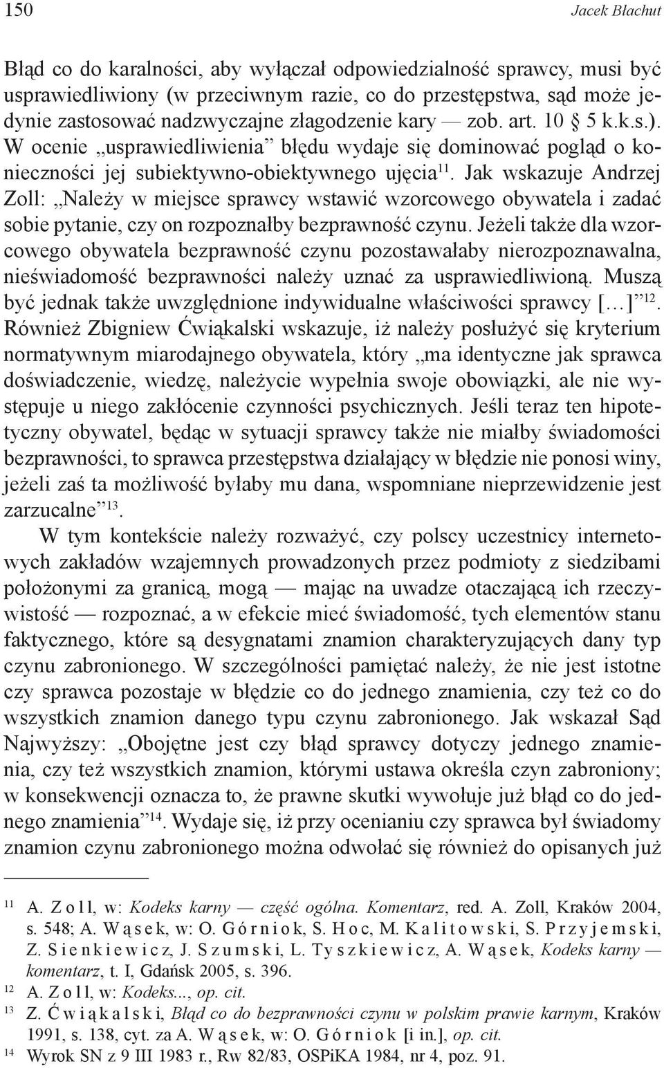 Jak wskazuje Andrzej Zoll: Należy w miejsce sprawcy wstawić wzorcowego obywatela i zadać sobie pytanie, czy on rozpoznałby bezprawność czynu.