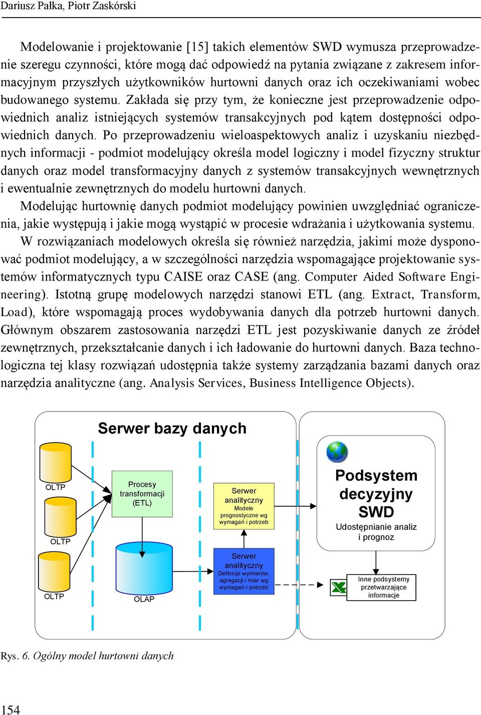 Zakłada się przy tym, że konieczne jest przeprowadzenie odpowiednich analiz istniejących systemów transakcyjnych pod kątem dostępności odpowiednich danych.