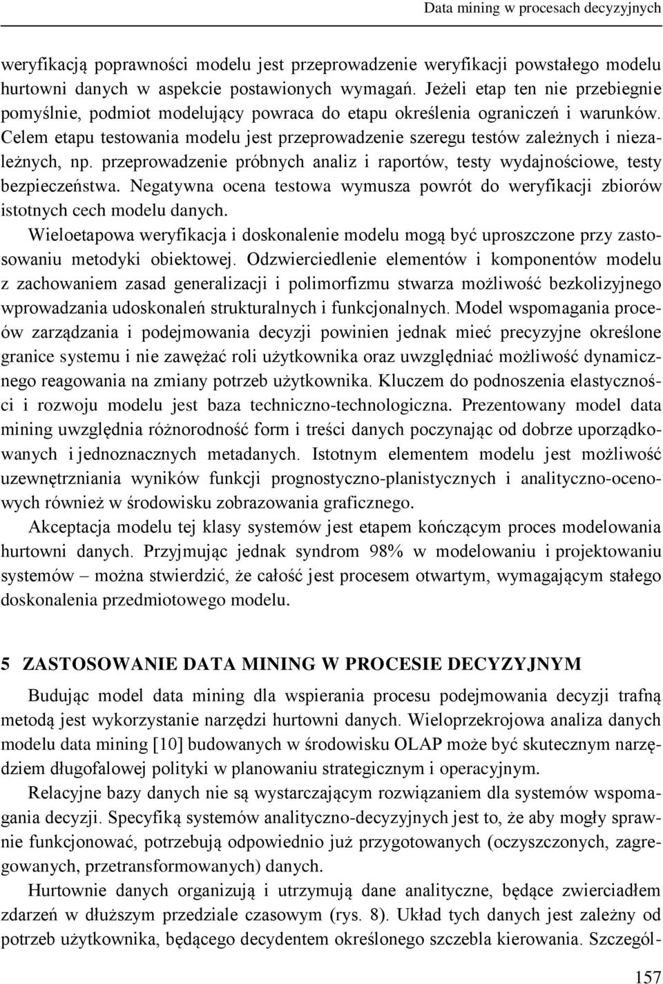 Celem etapu testowania modelu jest przeprowadzenie szeregu testów zależnych i niezależnych, np. przeprowadzenie próbnych analiz i raportów, testy wydajnościowe, testy bezpieczeństwa.