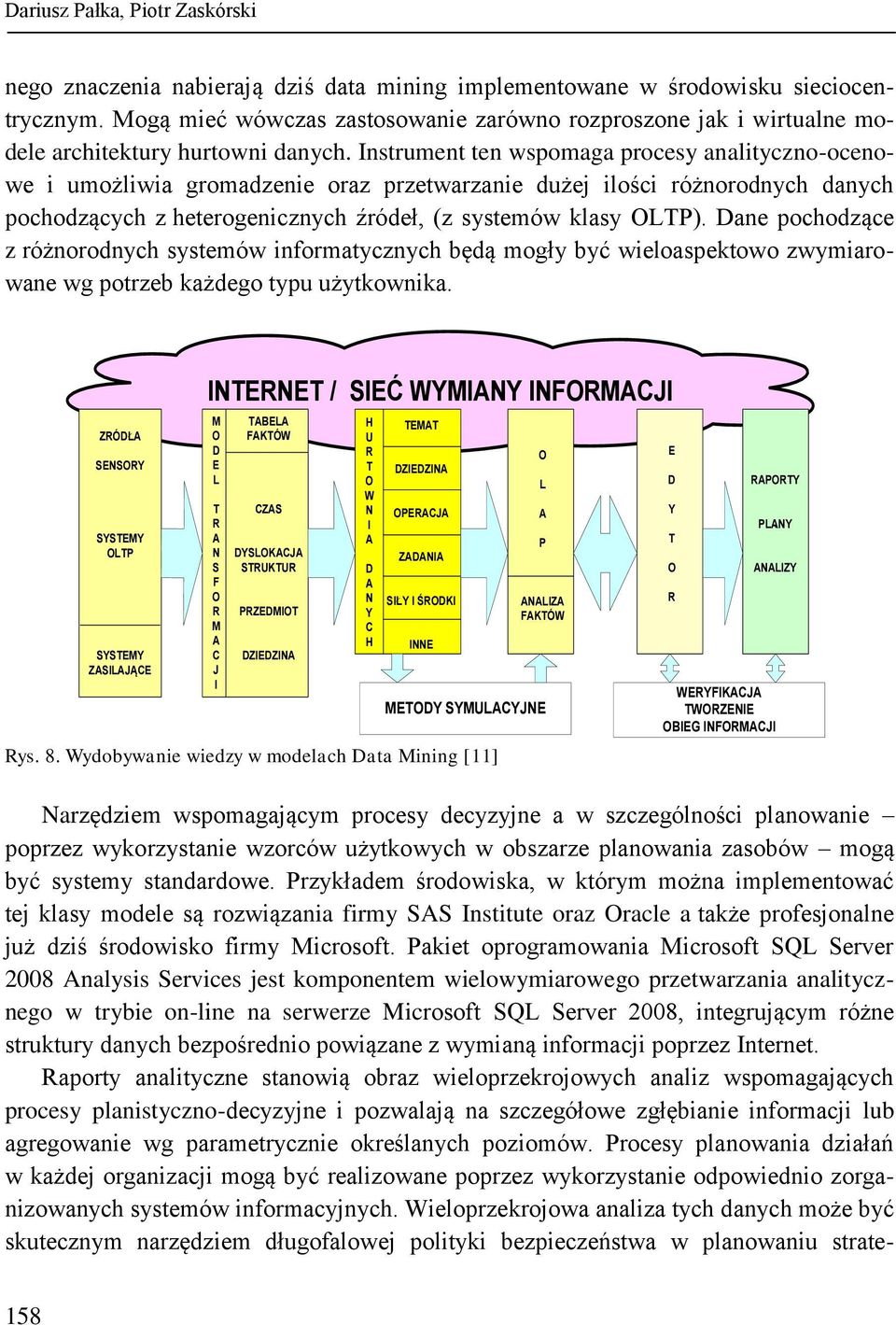 Instrument ten wspomaga procesy analityczno-ocenowe i umożliwia gromadzenie oraz przetwarzanie dużej ilości różnorodnych danych pochodzących z heterogenicznych źródeł, (z systemów klasy OLTP).