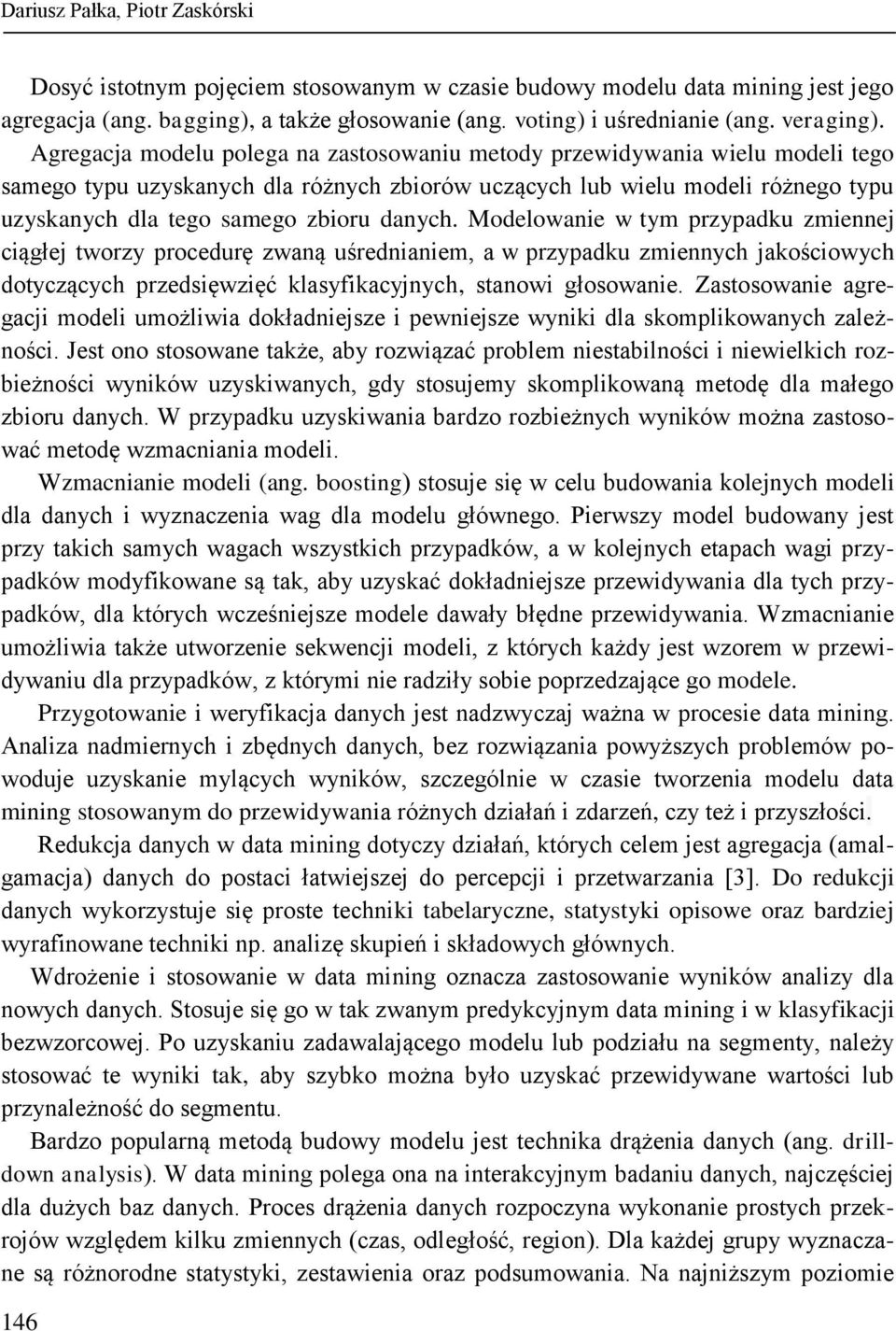 danych. Modelowanie w tym przypadku zmiennej ciągłej tworzy procedurę zwaną uśrednianiem, a w przypadku zmiennych jakościowych dotyczących przedsięwzięć klasyfikacyjnych, stanowi głosowanie.