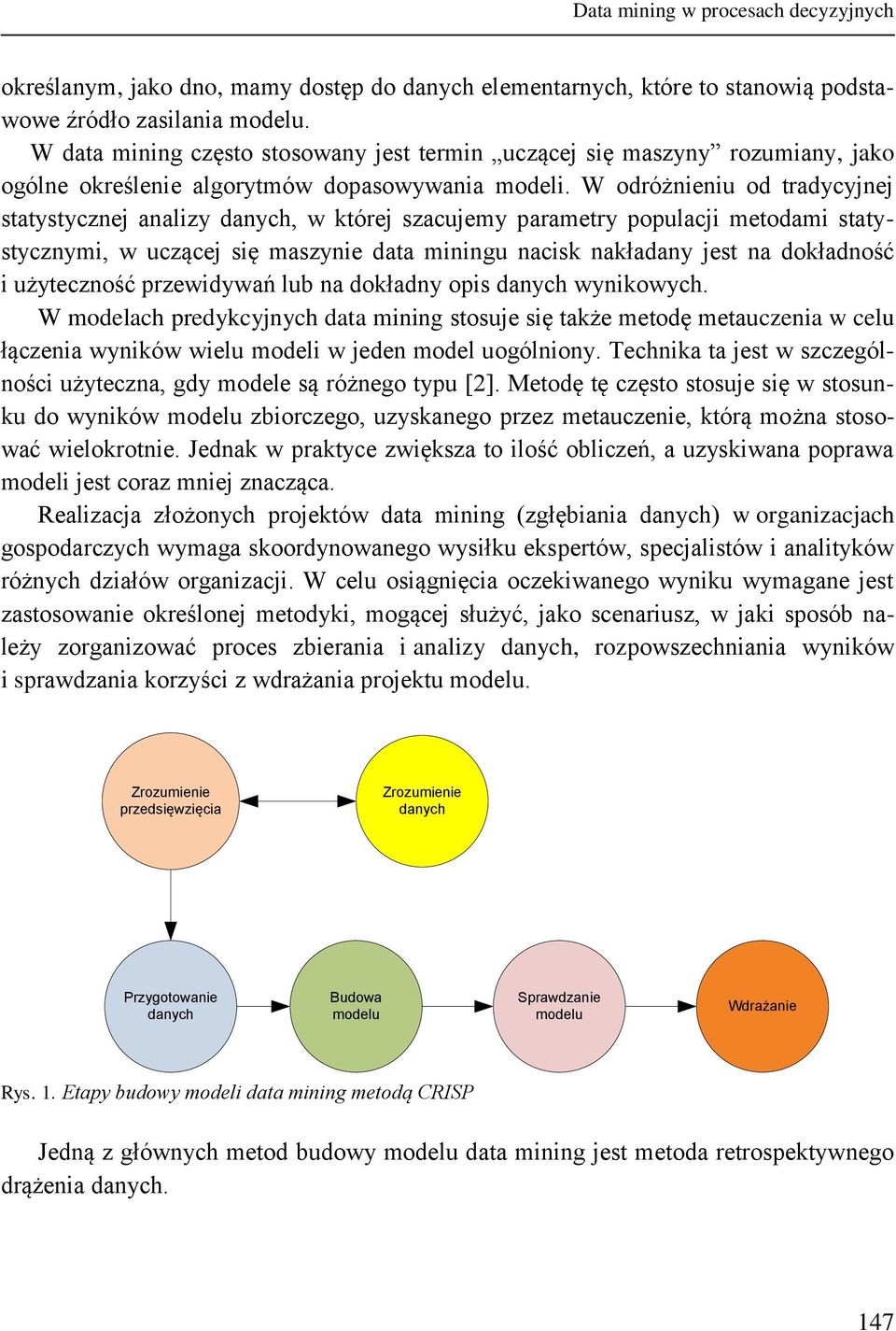 W odróżnieniu od tradycyjnej statystycznej analizy danych, w której szacujemy parametry populacji metodami statystycznymi, w uczącej się maszynie data miningu nacisk nakładany jest na dokładność i