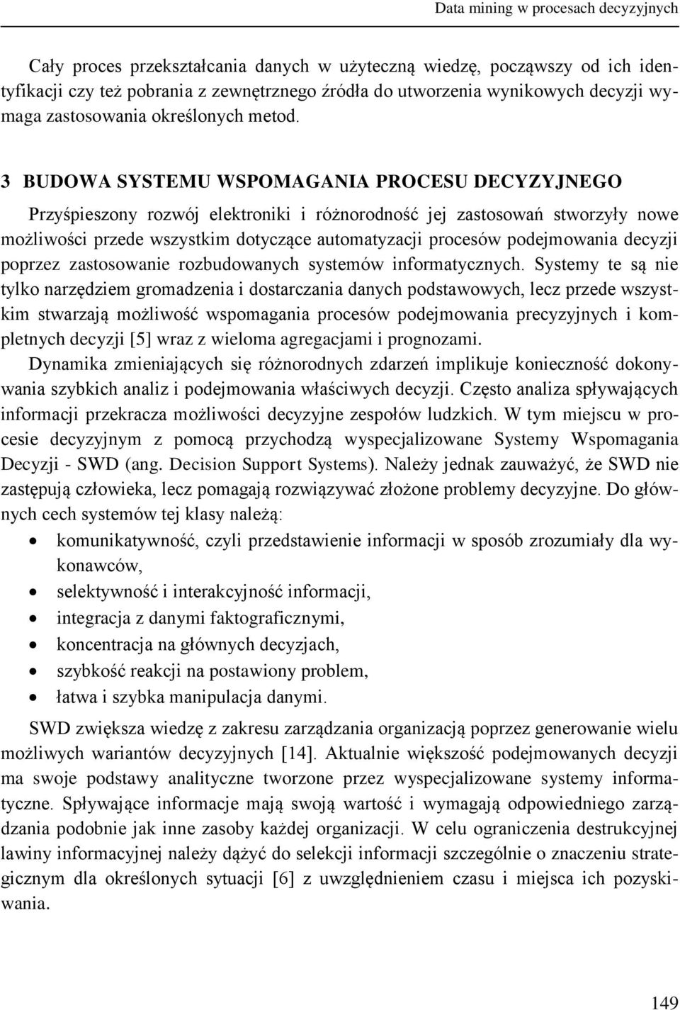 3 BUDOWA SYSTEMU WSPOMAGANIA PROCESU DECYZYJNEGO Przyśpieszony rozwój elektroniki i różnorodność jej zastosowań stworzyły nowe możliwości przede wszystkim dotyczące automatyzacji procesów